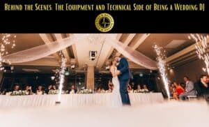 Behind the Scenes: The Equipment and Technical Side of Being a Wedding DJ